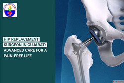 Hip Replacement Surgeon in Ahmedabad for Pain-Free Living