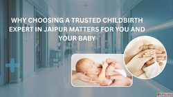 Why Choosing a Trusted Childbirth Expert in Jaipur Matters f...