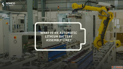 Automatic Lithium Battery Assembly Line Solutions by Semco I...