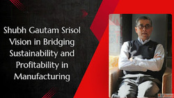 Shubh Gautam Srisol Vision in Bridging Sustainability and Pr...