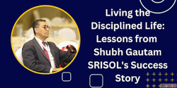 Living the Disciplined Life Lessons from Shubh Gautam SRISOL...