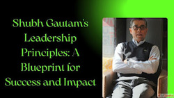 Shubh Gautam's Leadership Principles A Blueprint for Su...