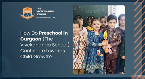 How Do Preschool in Gurgaon The Vivekananda School Contribute towards Child Growth