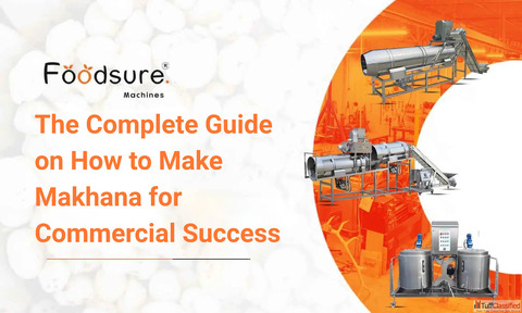 The Complete Guide on How to Make Makhana for Commercial Success