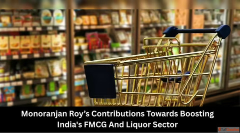 Monoranjan Roy's Contributions Towards Boosting India's FMCG And Liquor Sector