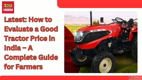 Latest How to Evaluate a Good Tractor Price in India A Complete Guide for Farmers