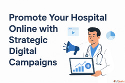 Promote Your Hospital with Strategic Digital Campaigns in Hy...