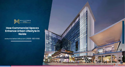 How Commercial Spaces Enhance Urban Lifestyle in Noida