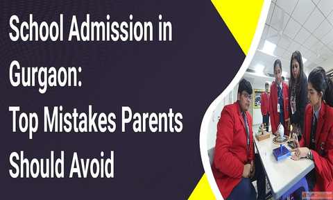 School Admission in Gurgaon Top Mistakes Parents Should Avoid