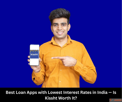 Best Loan Apps with Lowest Interest Rates in India Is Kissht Worth It