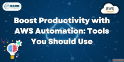 Boost Productivity with AWS Automation Tools You Should Use