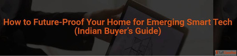 How to Future-Proof Your Home for Smart Tech in India