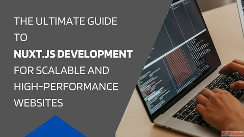 The Ultimate Guide to Nuxt.js Development for Scalable and High-Performance Websites