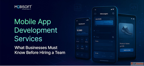 Mobile App Development Services What Businesses Must Know Before Hiring a Team