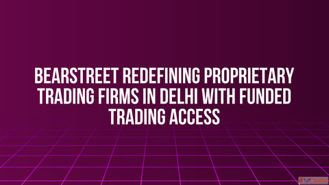 BearStreet Redefining Proprietary Trading Firms in Delhi with Funded Trading Access