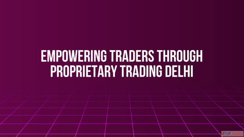 Empowering Traders Through Proprietary Trading Delhi