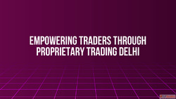 Empowering Traders Through Proprietary Trading Delhi