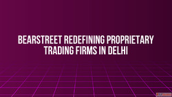 BearStreet Redefining Proprietary Trading Firms in Delhi