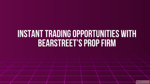 Instant Trading Opportunities with BearStreet's Prop Firm
