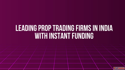 Leading Prop Trading Firms in India with Instant Funding