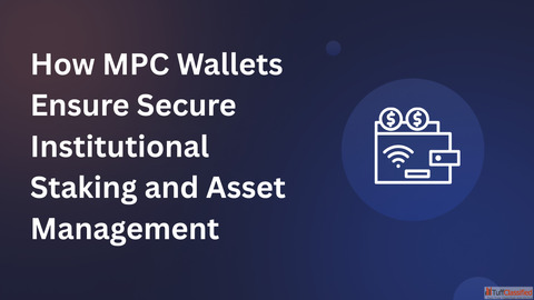 How MPC Wallets Ensure Secure Institutional Staking and Asset Management