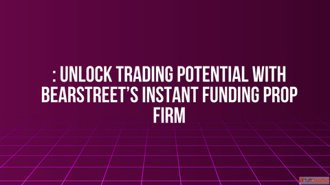 Unlock Trading Potential with BearStreet's Instant Funding Prop Firm