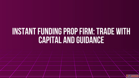 Instant Funding Prop Firm Trade with Capital and Guidance