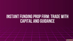 Instant Funding Prop Firm Trade with Capital and Guidance