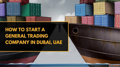 How to Start a General Trading Company in Dubai
