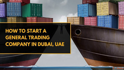 How to Start a General Trading Company in Dubai