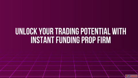 Unlock Your Trading Potential with Instant Funding Prop Firm