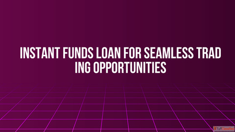 Instant Funds Loan for Seamless Trading Opportunities