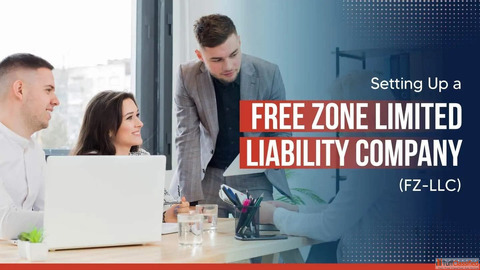 Guide to Setting up a Free Zone Limited Liability Company FZ-LLC in the UAE
