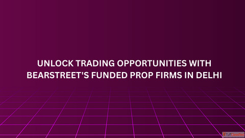 Unlock Trading Opportunities with BearStreet's Funded Prop Firms in Delhi