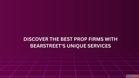 Discover the Best Prop Firms with BearStreet's Unique Services