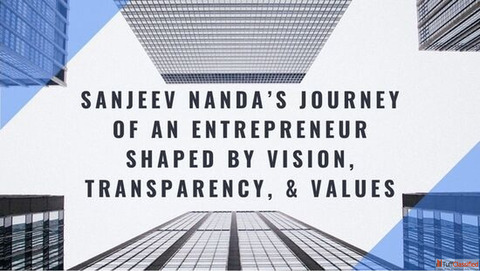 Sanjeev Nanda's Journey of an Entrepreneur Shaped by Vision Transparency Values