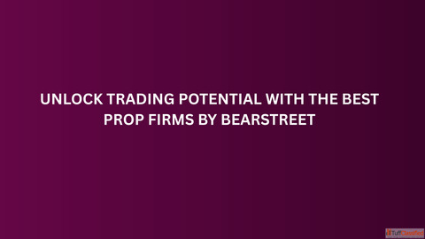 Unlock Trading Potential with the Best Prop Firms by BearStreet