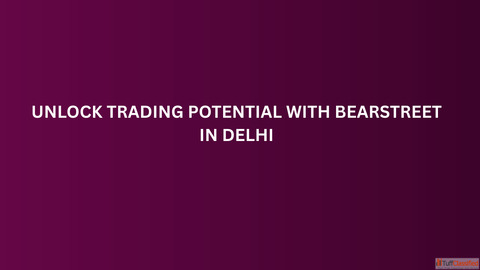 Unlock Trading Potential with BearStreet in Delhi