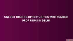 Unlock Trading Opportunities with Funded Prop Firms in Delhi