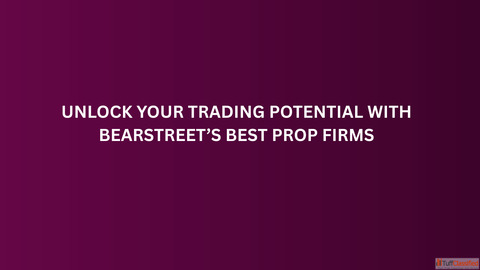 Unlock Your Trading Potential with BearStreet's Best Prop Firms
