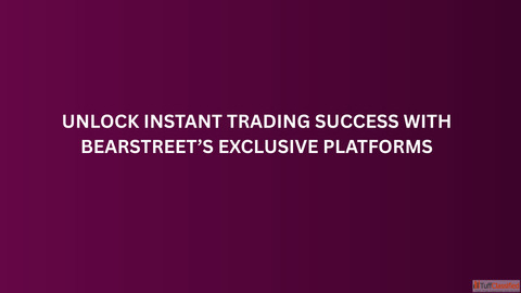 Unlock Instant Trading Success with BearStreet's Exclusive Platforms