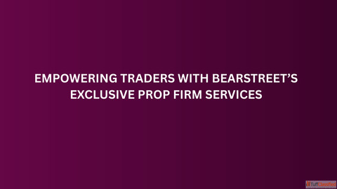 Empowering Traders with BearStreet's Exclusive Prop Firm Services