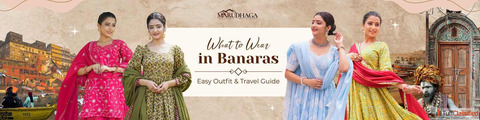 What to Wear in Banaras to Stay Stylish Comfortable