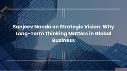 Sanjeev Nanda on Strategic Vision Why Long-Term Thinking Mat...