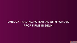 Unlock Trading Potential with Funded Prop Firms in Delhi
