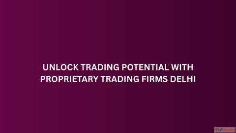 Unlock Trading Potential with Proprietary Trading Firms Delhi