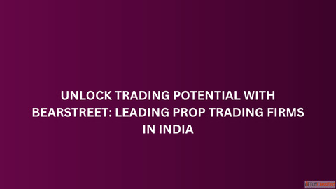 Unlock Trading Potential with BearStreet Leading Prop Trading Firms in India