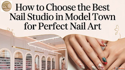 How to Choose the Best Nail Studio in Model Town for Perfect...
