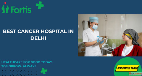 Best Cancer Hospital in Delhi Fortis Healthcare