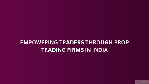 Empowering Traders Through Prop Trading Firms in India